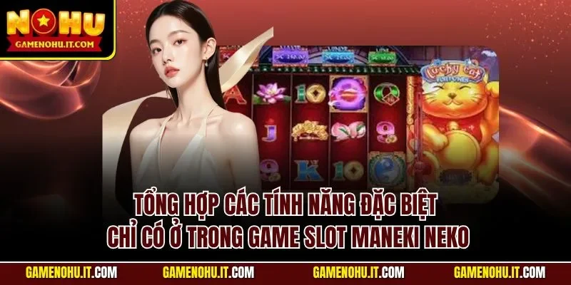 Tổng hợp các tính năng đặc biệt chỉ có ở trong game Slot Maneki Neko